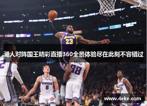 湖人对阵国王精彩直播360全景体验尽在此刻不容错过