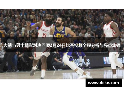 火箭与勇士精彩对决回顾2月24日比赛视频全程分析与亮点集锦